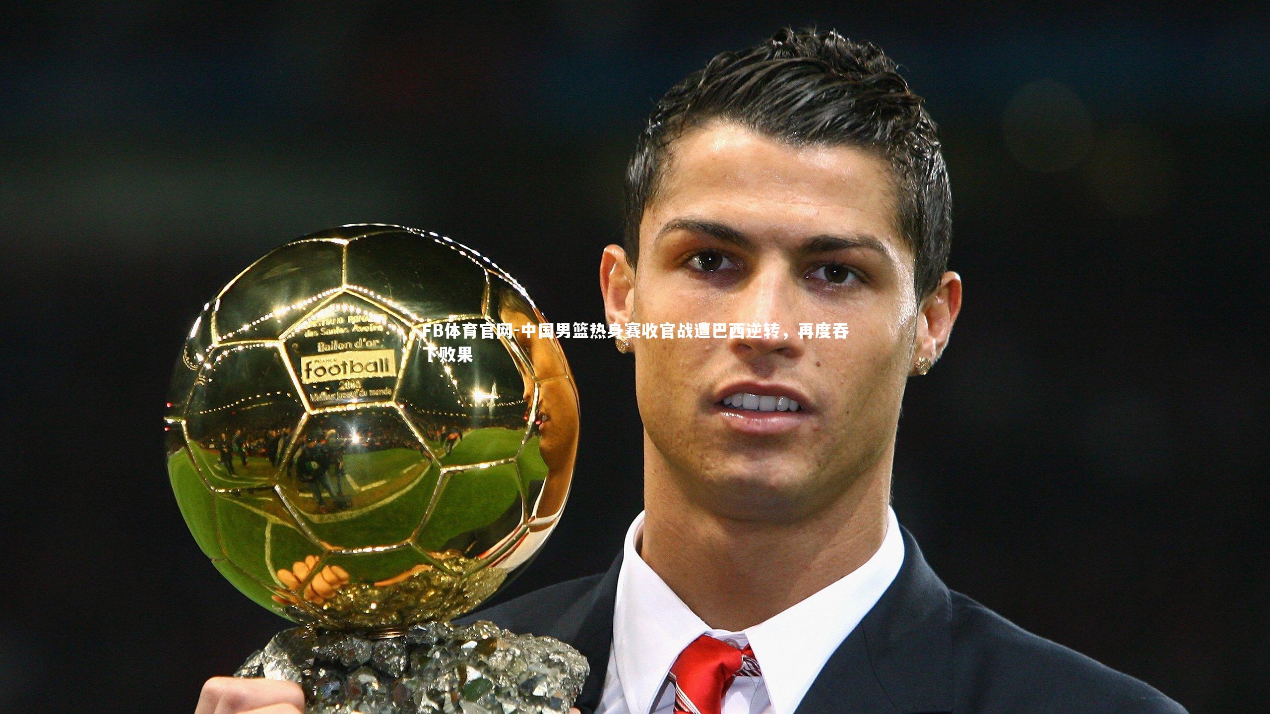 中国男篮热身赛收官战遭巴西逆转，再度吞下败果